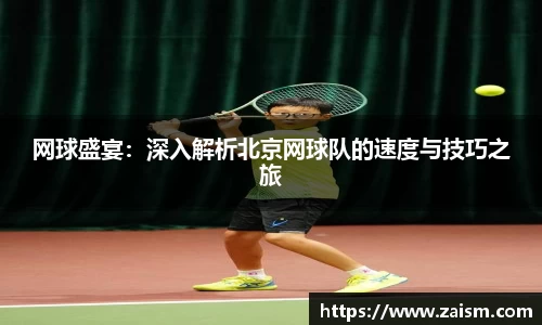网球盛宴：深入解析北京网球队的速度与技巧之旅