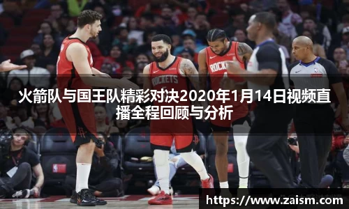 火箭队与国王队精彩对决2020年1月14日视频直播全程回顾与分析