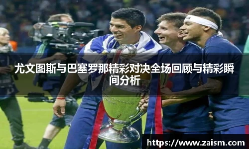 尤文图斯与巴塞罗那精彩对决全场回顾与精彩瞬间分析