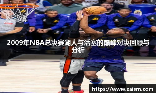 2009年NBA总决赛湖人与活塞的巅峰对决回顾与分析