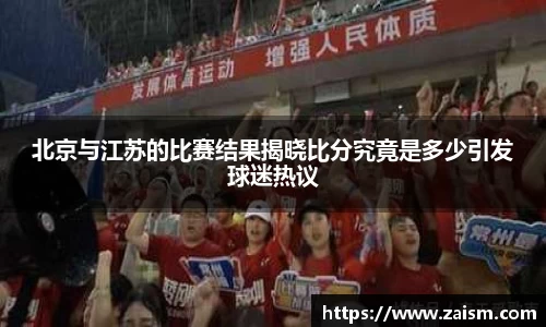 北京与江苏的比赛结果揭晓比分究竟是多少引发球迷热议