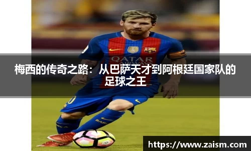 梅西的传奇之路：从巴萨天才到阿根廷国家队的足球之王