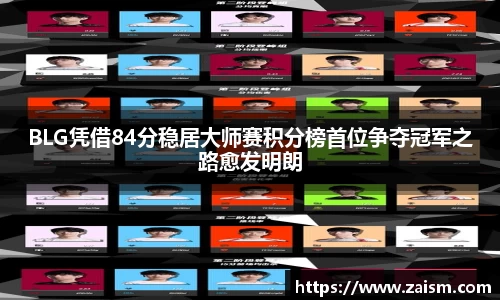 BLG凭借84分稳居大师赛积分榜首位争夺冠军之路愈发明朗
