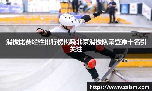 滑板比赛经验排行榜揭晓北京滑板队荣登第十名引关注