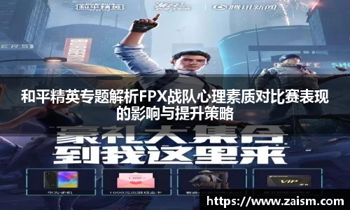 和平精英专题解析FPX战队心理素质对比赛表现的影响与提升策略