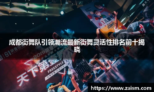成都街舞队引领潮流最新街舞灵活性排名前十揭晓